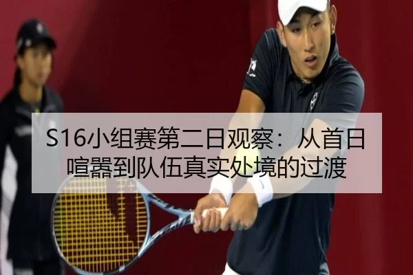 S16小组赛第二日观察：从首日喧嚣到队伍真实处境的过渡